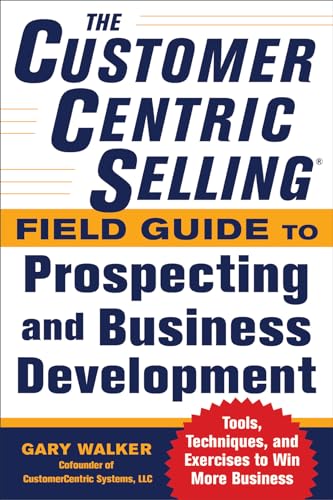 The CustomerCentric Selling® Field Guide to Prospecting and Business Development