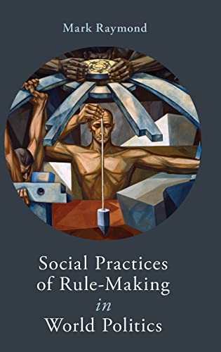 Social Practices of Rule-Making in World Politics