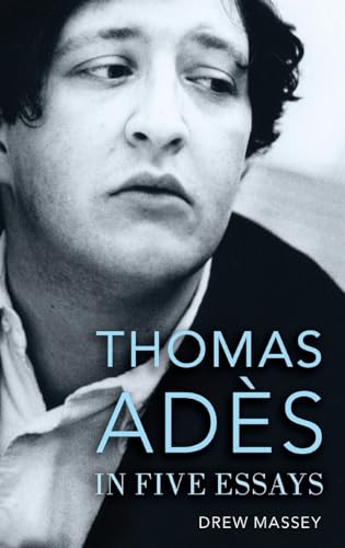 Thomas Adès in Five Essays