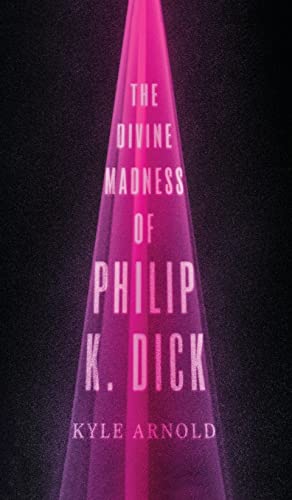 Divine Madness of Philip K. Dick