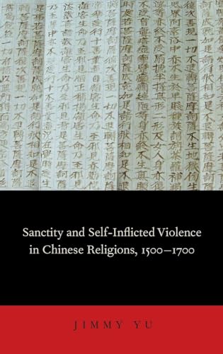 Sanctity and Self-Inflicted Violence in Chinese Religions, 1500-1700