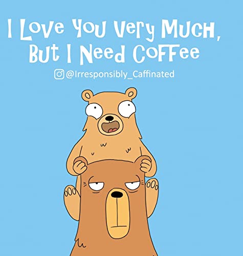 I Love You Very Much, But I Need Coffee