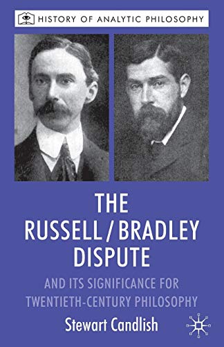 The Russell/Bradley Dispute and Its Significance for Twentieth-Century Philosophy