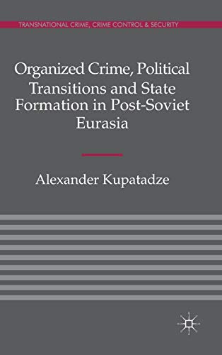 Organized Crime, Political Transitions and State Formation in Post-Soviet Eurasia