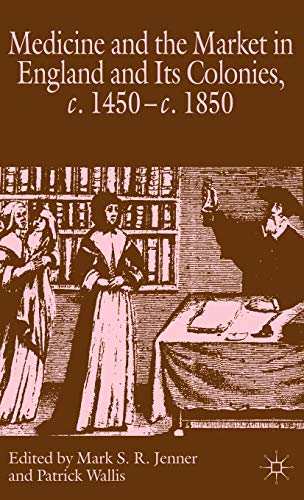 Medicine and the Market in England and Its Colonies, c. 1450-c. 1850