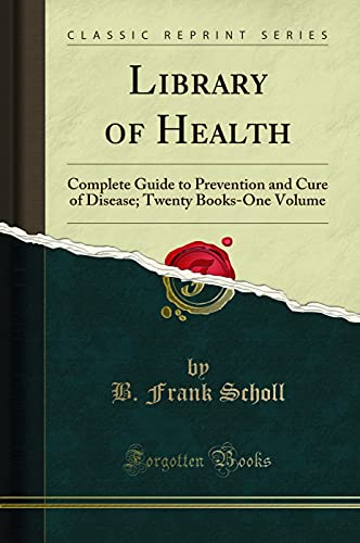 Library of Health: Complete Guide to Prevention and Cure of Disease; Twenty Books-One Volume (Classic Reprint)