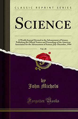 Science, Vol. 20: A Weekly Journal Devoted to the Advancement of Science, Publishing the Official Notices and Proceedings of the American Association for the Advancement of Science; July-December, 1904 (Classic Reprint)
