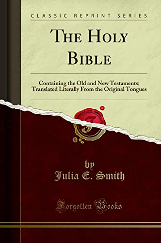 The Holy Bible: Containing the Old and New Testaments; Translated Literally From the Original Tongues (Classic Reprint)