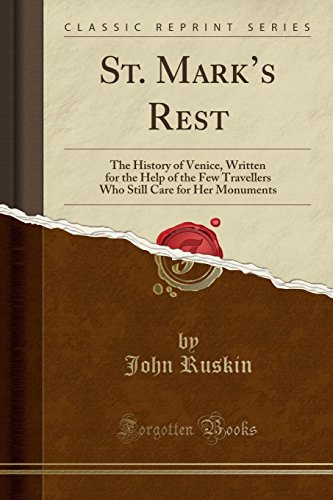 St. Mark?s Rest: The History of Venice, Written for the Help of the Few Travellers Who Still Care for Her Monuments (Classic Reprint)