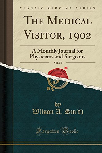 The Medical Visitor, 1902, Vol. 18: A Monthly Journal for Physicians and Surgeons (Classic Reprint)