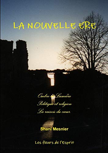 LA NOUVELLE ERE ; Ombre et Lumière ; Politique et religion ; La raison du cœur.