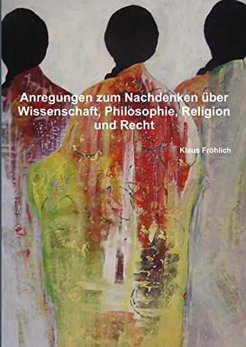 Anregungen zum Nachdenken über Wissenschaft, Philosophie, Religion und Recht