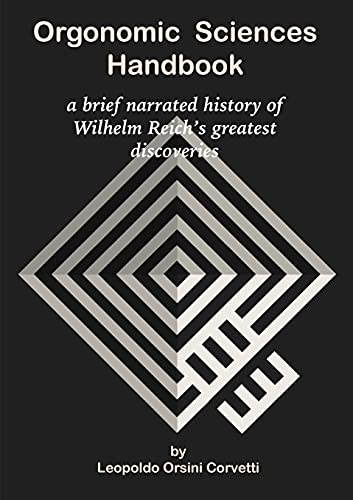 Orgonomic Sciences Handbook - a brief narrated history of Wilhelm Reich's greatest discoveries
