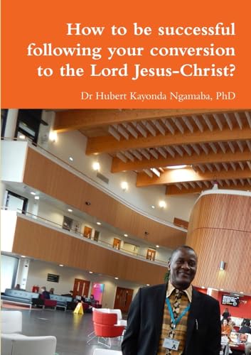How to be successful following your conversion to the Lord Jesus-Christ?
