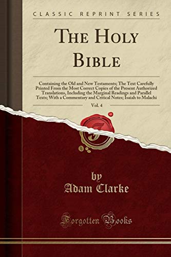 The Holy Bible, Vol. 4: Containing the Old and New Testaments; The Text Carefully Printed From the Most Correct Copies of the Present Authorized Translations, Including the Marginal Readings and Parallel Texts; With a Commentary and Critical Notes; Isaiah