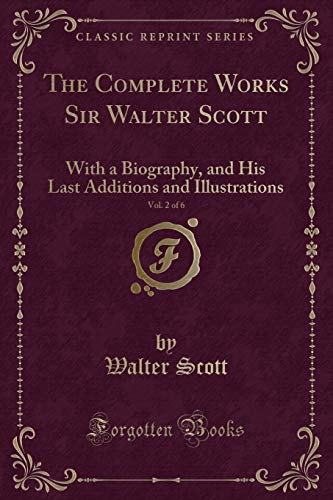 The Complete Works Sir Walter Scott, Vol. 2 of 6: With a Biography, and His Last Additions and Illustrations (Classic Reprint)