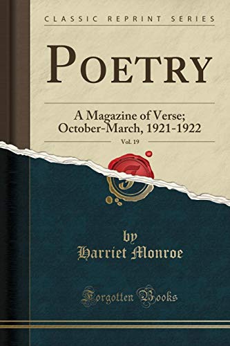 Poetry, Vol. 19: A Magazine of Verse; October-March, 1921-1922 (Classic Reprint)