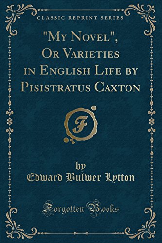 'My Novel', Or Varieties in English Life by Pisistratus Caxton (Classic Reprint)