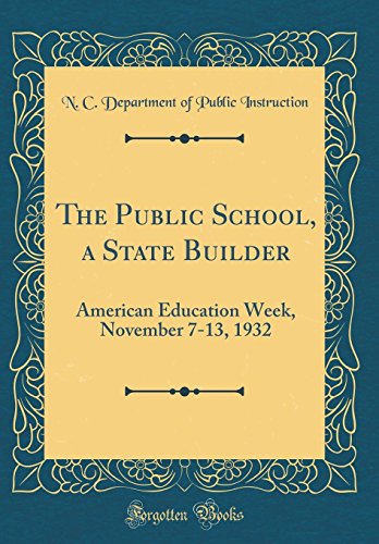 The Public School, a State Builder: American Education Week, November 7-13, 1932 (Classic Reprint)