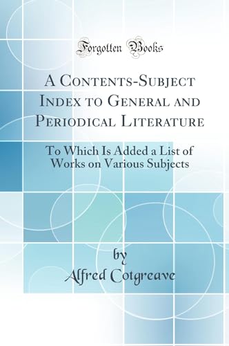 A Contents-Subject Index to General and Periodical Literature: To Which Is Added a List of Works on Various Subjects (Classic Reprint)