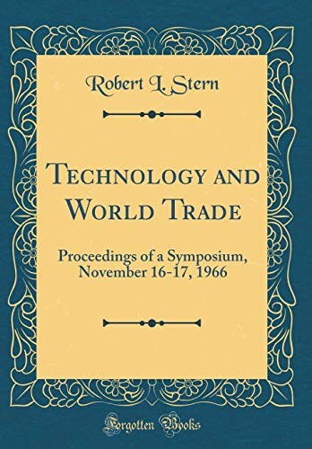Technology and World Trade: Proceedings of a Symposium, November 16-17, 1966 (Classic Reprint)