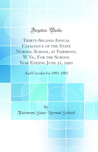 Thirty-Second Annual Catalogue of the State Normal School, at Fairmont, W. Va., For the School Year Ending June 21, 1901: And Circular for 1901-1902 (Classic Reprint)