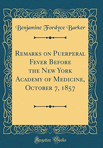 Remarks on Puerperal Fever Before the New York Academy of Medicine, October 7, 1857 (Classic Reprint)