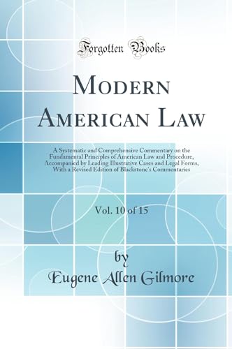 Modern American Law, Vol. 10 of 15: A Systematic and Comprehensive Commentary on the Fundamental Principles of American Law and Procedure, Accompanied by Leading Illustrative Cases and Legal Forms, With a Revised Edition of Blackstone''s Commentaries