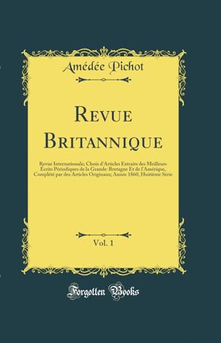 Revue Britannique, Vol. 1: Revue Internationale; Choix d''Articles Extraits des Meilleurs Écrits Périodiques de la Grande-Bretagne Et de l''Amérique, Complété par des Articles Originaux; Année 1860, Huitième Série (Classic Reprint)