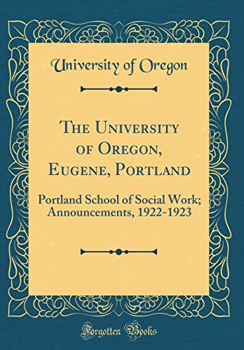 The University of Oregon, Eugene, Portland: Portland School of Social Work; Announcements, 1922-1923 (Classic Reprint)