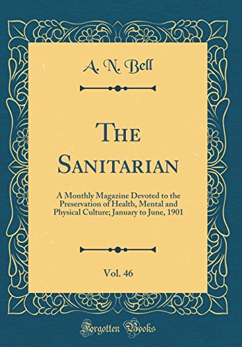 The Sanitarian, Vol. 46: A Monthly Magazine Devoted to the Preservation of Health, Mental and Physical Culture; January to June, 1901 (Classic Reprint)