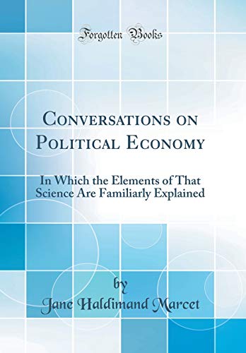 Conversations on Political Economy: In Which the Elements of That Science Are Familiarly Explained (Classic Reprint)