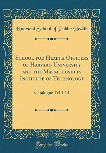 School for Health Officers of Harvard University and the Massachusetts Institute of Technology: Catalogue 1913-14 (Classic Reprint)