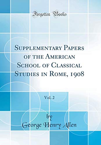 Supplementary Papers of the American School of Classical Studies in Rome, 1908, Vol. 2 (Classic Reprint)