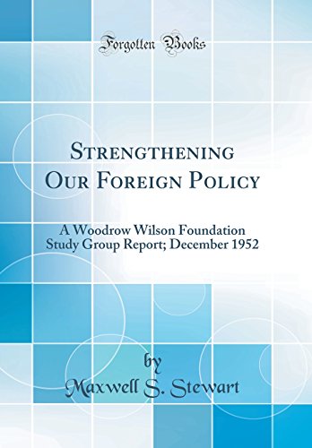 Strengthening Our Foreign Policy: A Woodrow Wilson Foundation Study Group Report; December 1952 (Classic Reprint)