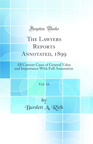 The Lawyers Reports Annotated, 1899, Vol. 44: All Current Cases of General Value and Importance With Full Annotation (Classic Reprint)