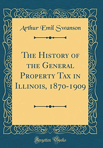 The History of the General Property Tax in Illinois, 1870-1909 (Classic Reprint)