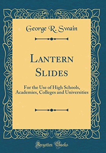Lantern Slides: For the Use of High Schools, Academies, Colleges and Universities (Classic Reprint)