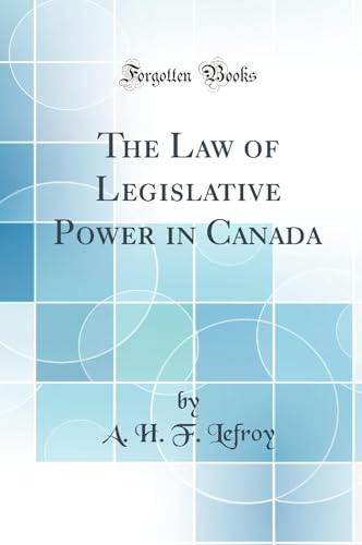 The Law of Legislative Power in Canada (Classic Reprint)