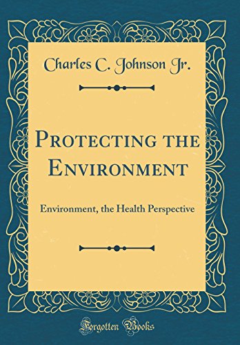 Protecting the Environment: Environment, the Health Perspective (Classic Reprint)