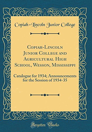 Copiah-Lincoln Junior College and Agricultural High School, Wesson, Mississippi: Catalogue for 1934; Announcements for the Session of 1934-35 (Classic Reprint)