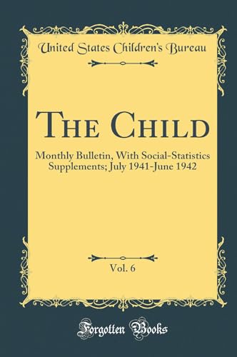 The Child, Vol. 6: Monthly Bulletin, With Social-Statistics Supplements; July 1941-June 1942 (Classic Reprint)