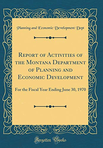 Report of Activities of the Montana Department of Planning and Economic Development: For the Fiscal Year Ending June 30, 1970 (Classic Reprint)