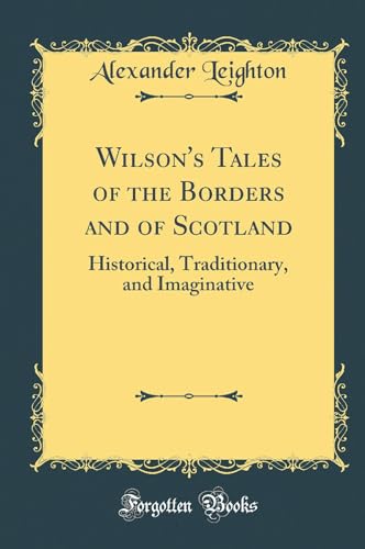 Wilson''s Tales of the Borders and of Scotland: Historical, Traditionary, and Imaginative (Classic Reprint)