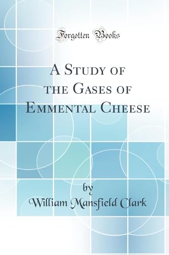 A Study of the Gases of Emmental Cheese (Classic Reprint)