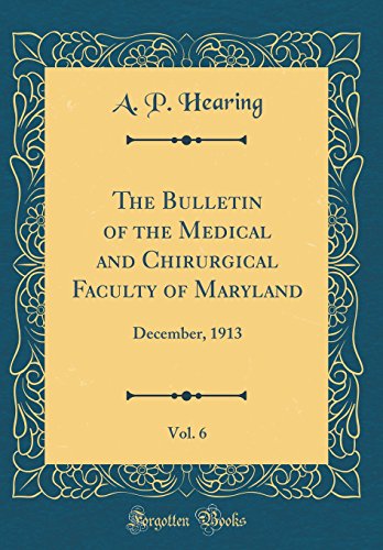The Bulletin of the Medical and Chirurgical Faculty of Maryland, Vol. 6: December, 1913 (Classic Reprint)
