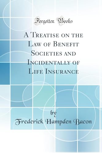 A Treatise on the Law of Benefit Societies and Incidentally of Life Insurance (Classic Reprint)