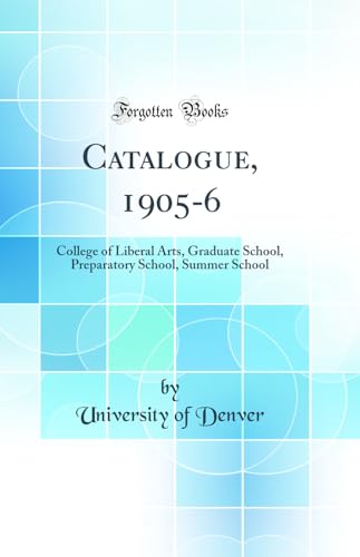 Catalogue, 1905-6: College of Liberal Arts, Graduate School, Preparatory School, Summer School (Classic Reprint)