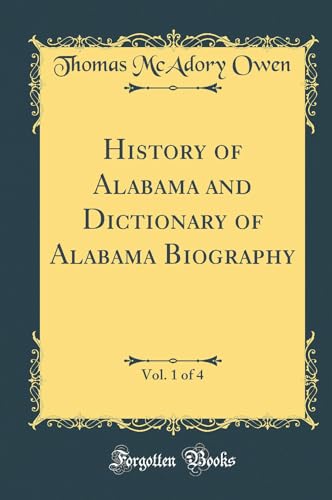 History of Alabama and Dictionary of Alabama Biography, Vol. 1 of 4 (Classic Reprint)