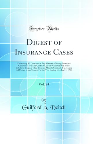 Digest of Insurance Cases, Vol. 24: Embracing All Decisions in Any Manner Affecting Insurance Companies or Their Contracts, Upon Whatever Plan or for Whatever Purpose Their Business May Be Conducted, Covering All United States Courts; For the Year Ending